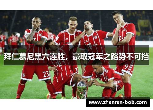 拜仁慕尼黑六连胜，豪取冠军之路势不可挡