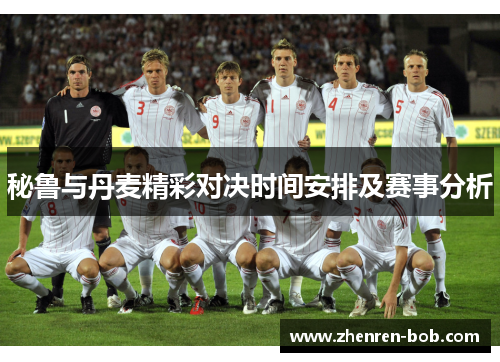 秘鲁与丹麦精彩对决时间安排及赛事分析
