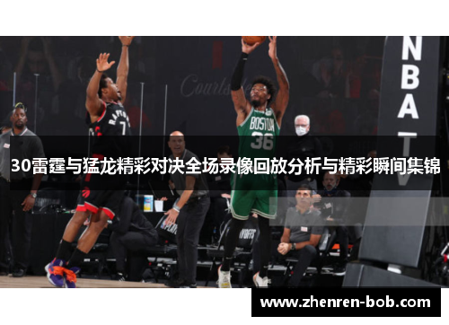 30雷霆与猛龙精彩对决全场录像回放分析与精彩瞬间集锦